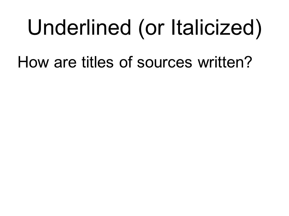 Underlined (or Italicized) How are titles of sources written