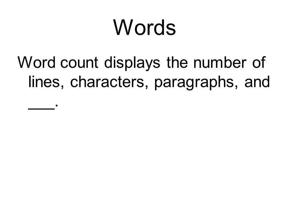 Words Word count displays the number of lines, characters, paragraphs, and ___.