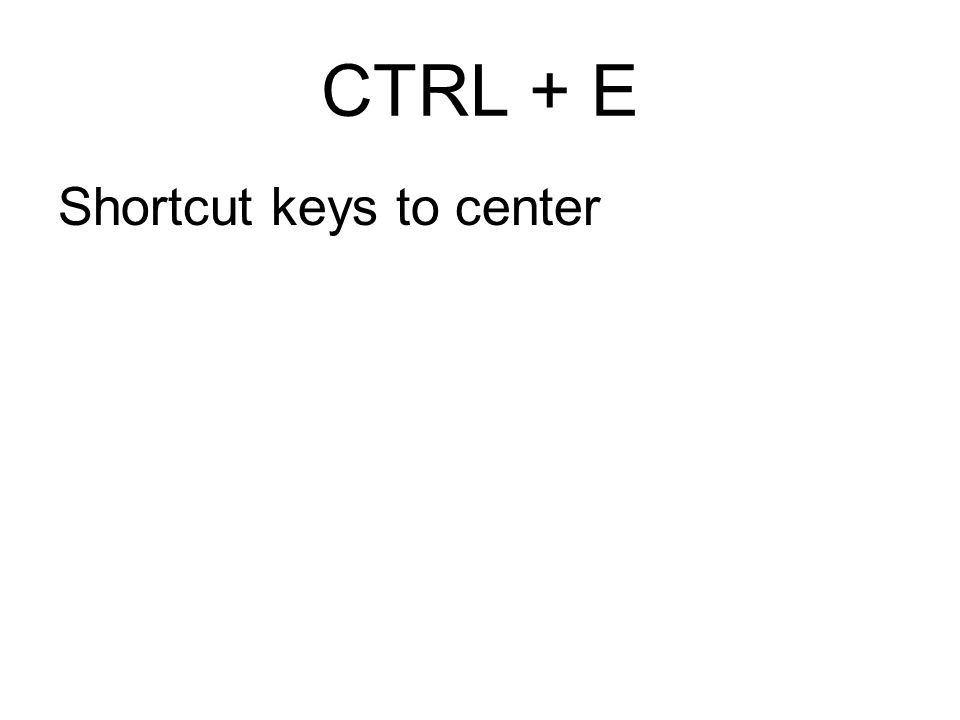 CTRL + E Shortcut keys to center