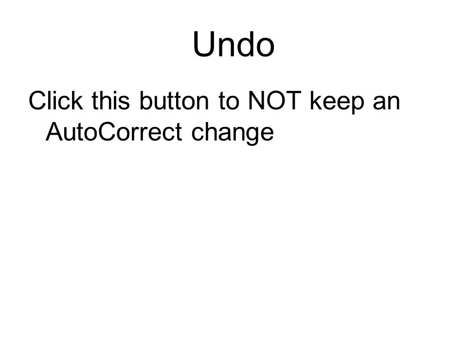 Undo Click this button to NOT keep an AutoCorrect change