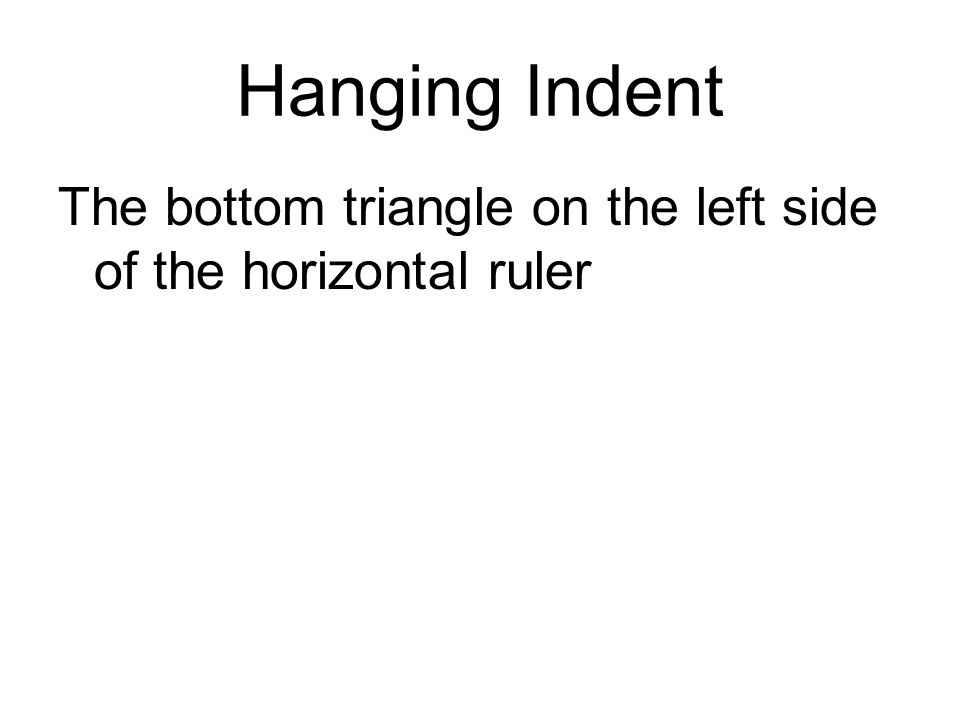 Hanging Indent The bottom triangle on the left side of the horizontal ruler