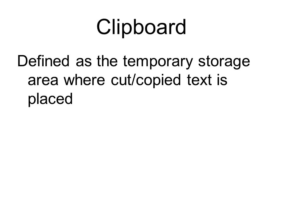 Clipboard Defined as the temporary storage area where cut/copied text is placed