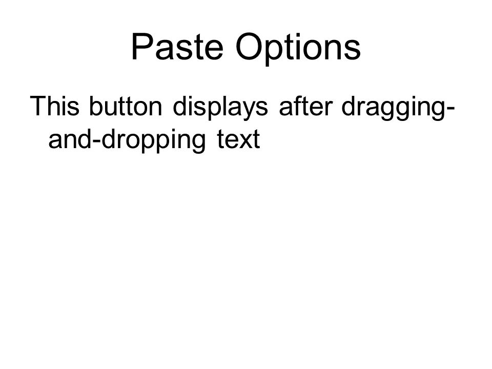 Paste Options This button displays after dragging- and-dropping text