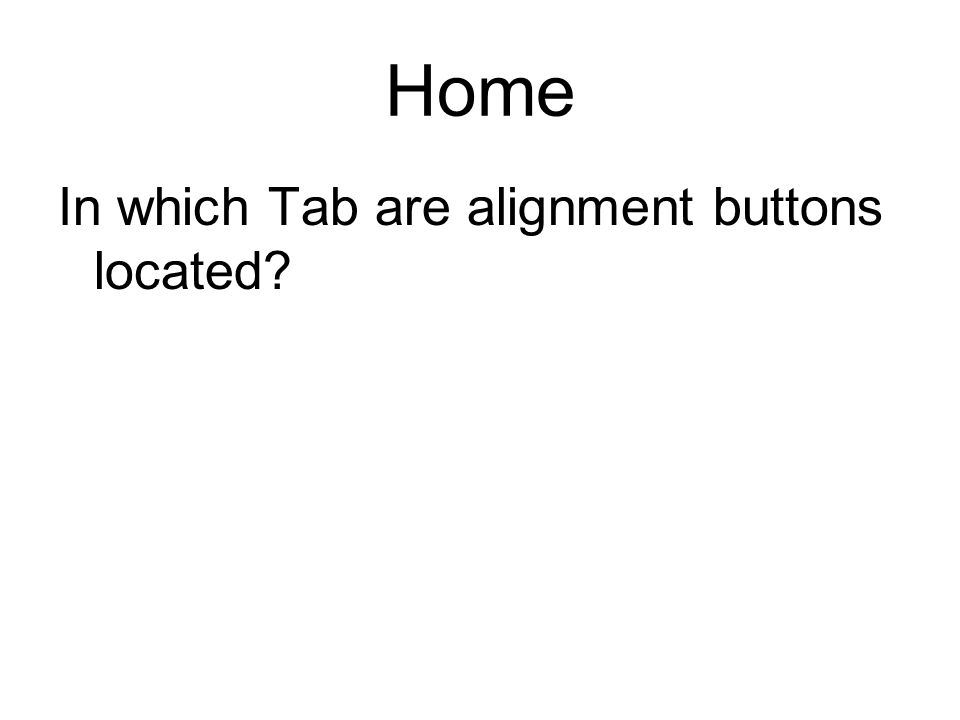 Home In which Tab are alignment buttons located