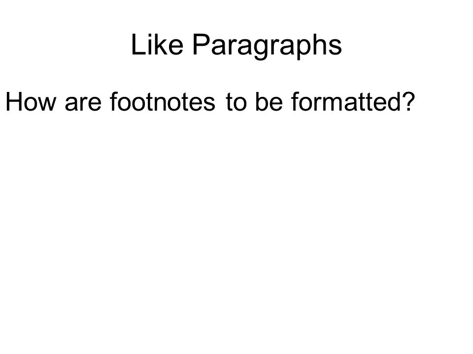 Like Paragraphs How are footnotes to be formatted