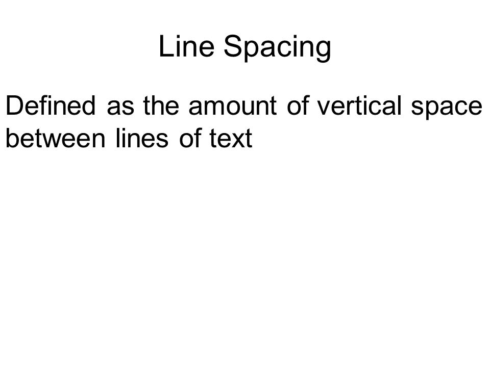 Line Spacing Defined as the amount of vertical space between lines of text