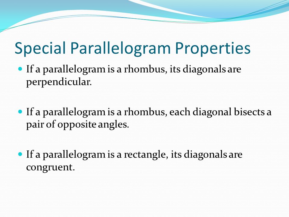 Special Parallelogram Properties If a parallelogram is a rhombus, its diagonals are perpendicular.