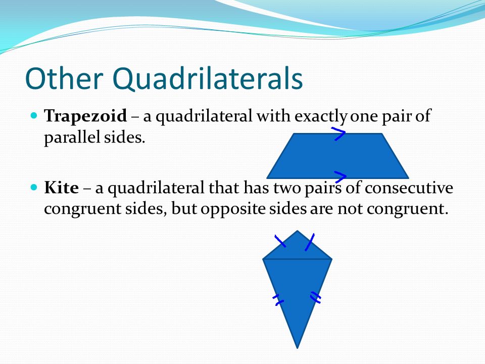 Other Quadrilaterals Trapezoid – a quadrilateral with exactly one pair of parallel sides.