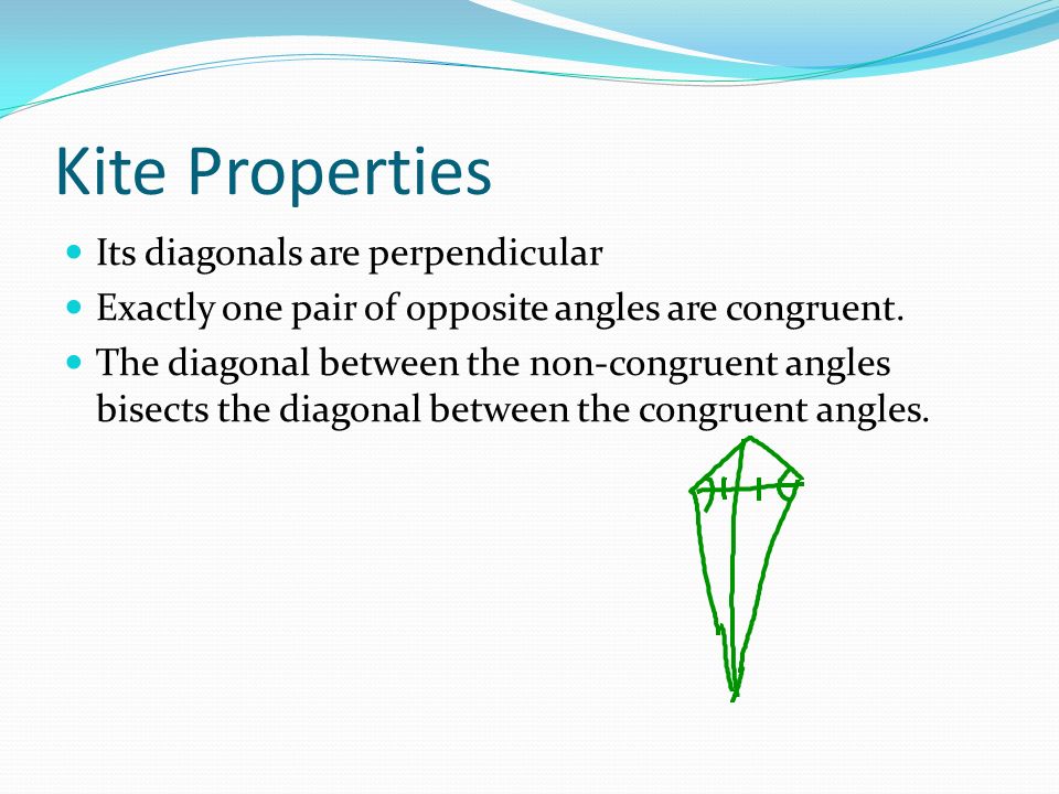 Kite Properties Its diagonals are perpendicular Exactly one pair of opposite angles are congruent.
