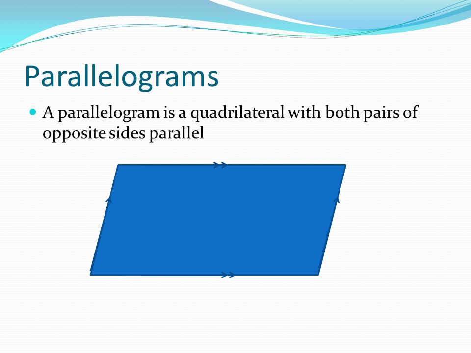 Parallelograms A parallelogram is a quadrilateral with both pairs of opposite sides parallel