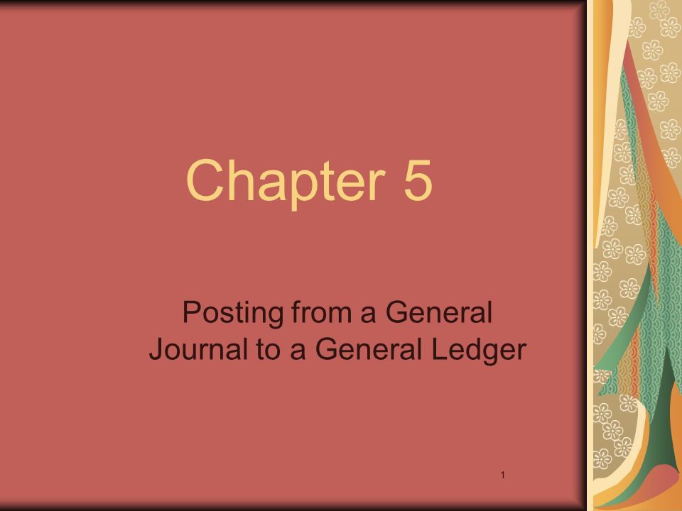 1 Chapter 5 Posting from a General Journal to a General Ledger