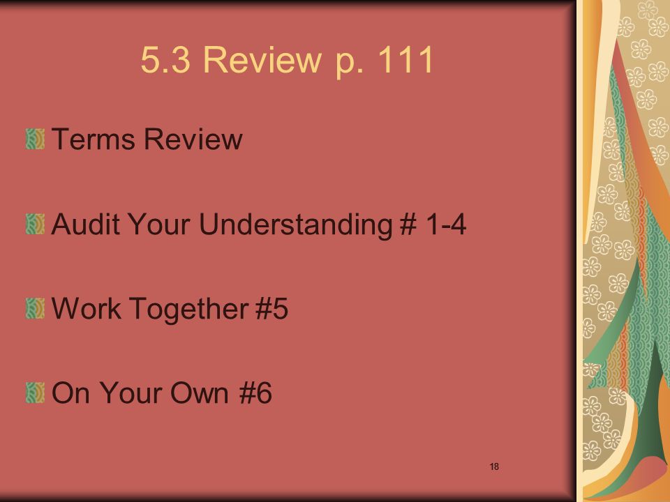 Review p. 111 Terms Review Audit Your Understanding # 1-4 Work Together #5 On Your Own #6 18