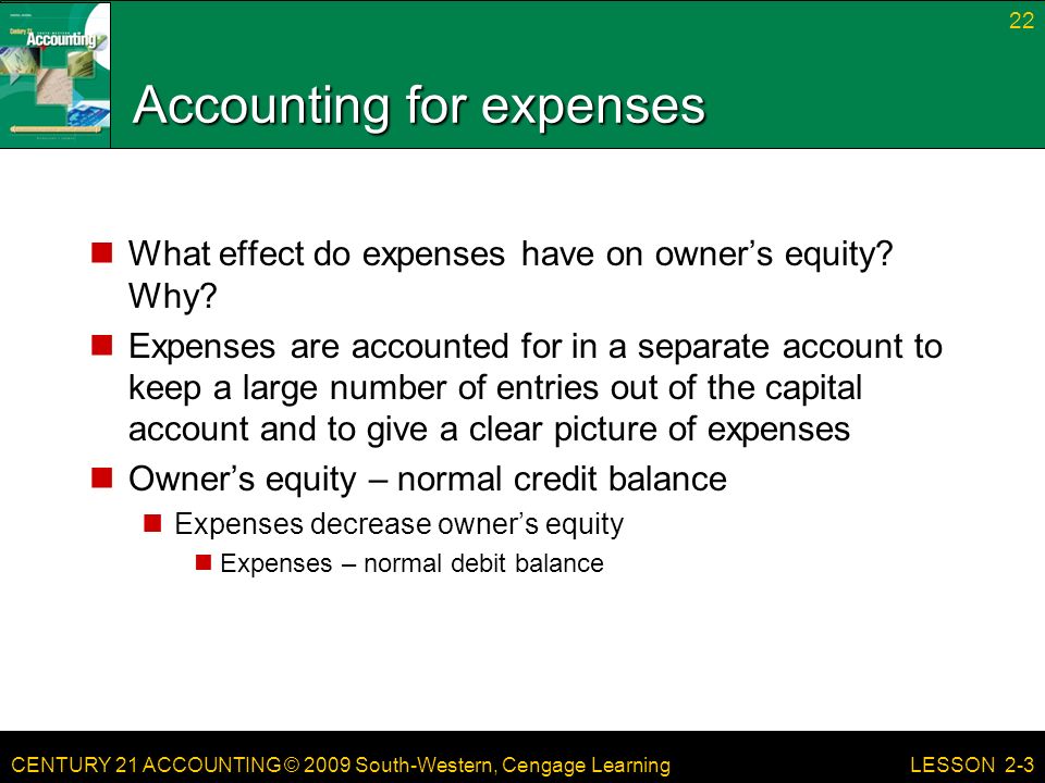 CENTURY 21 ACCOUNTING © 2009 South-Western, Cengage Learning Accounting for expenses What effect do expenses have on owner’s equity.