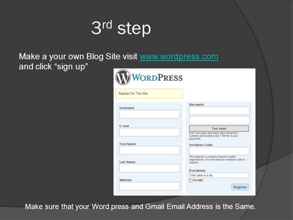 3 rd step Make a your own Blog Site visit   and click sign up Make sure that your Word press and Gmail  Address is the Same.
