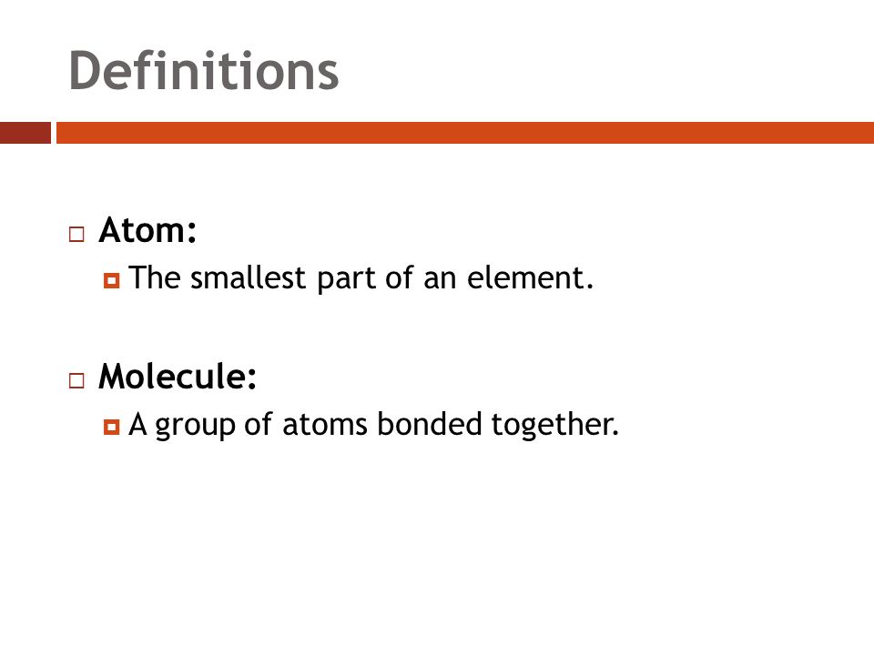 Definitions  Atom:  The smallest part of an element.