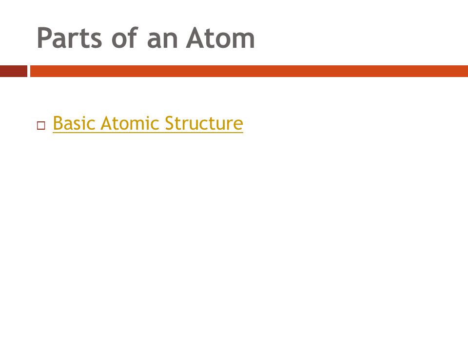 Parts of an Atom  Basic Atomic Structure Basic Atomic Structure