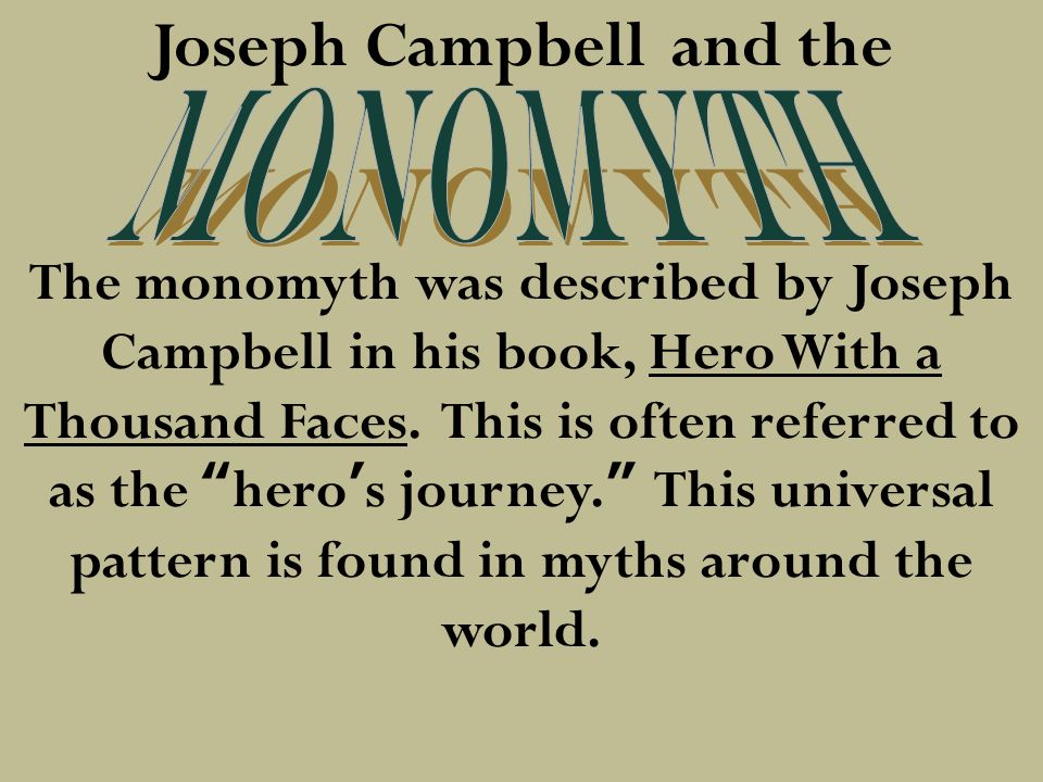 Joseph Campbell and the The monomyth was described by Joseph Campbell in his book, Hero With a Thousand Faces.