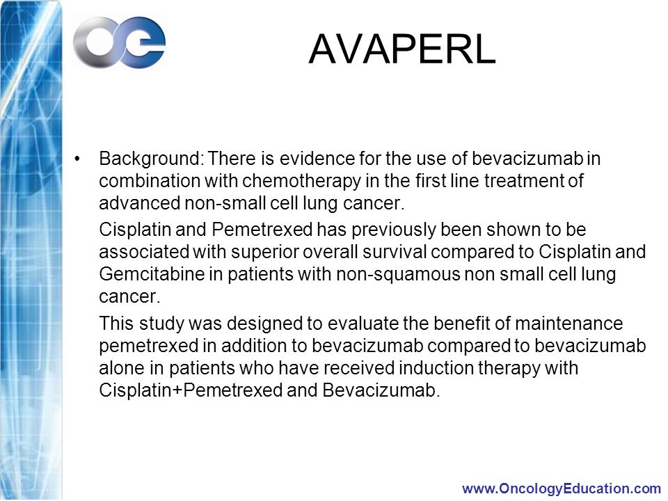 AVAPERL Background:There is evidence for the use of bevacizumab in combination with chemotherapy in the first line treatment of advanced non-small cell lung cancer.