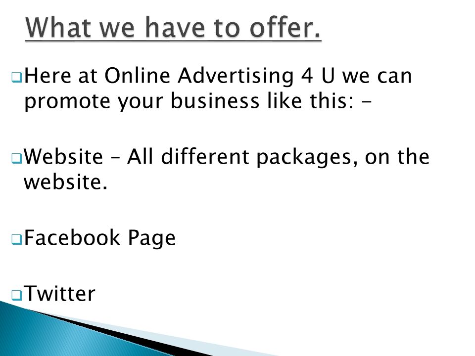  Here at Online Advertising 4 U we can promote your business like this: -  Website – All different packages, on the website.