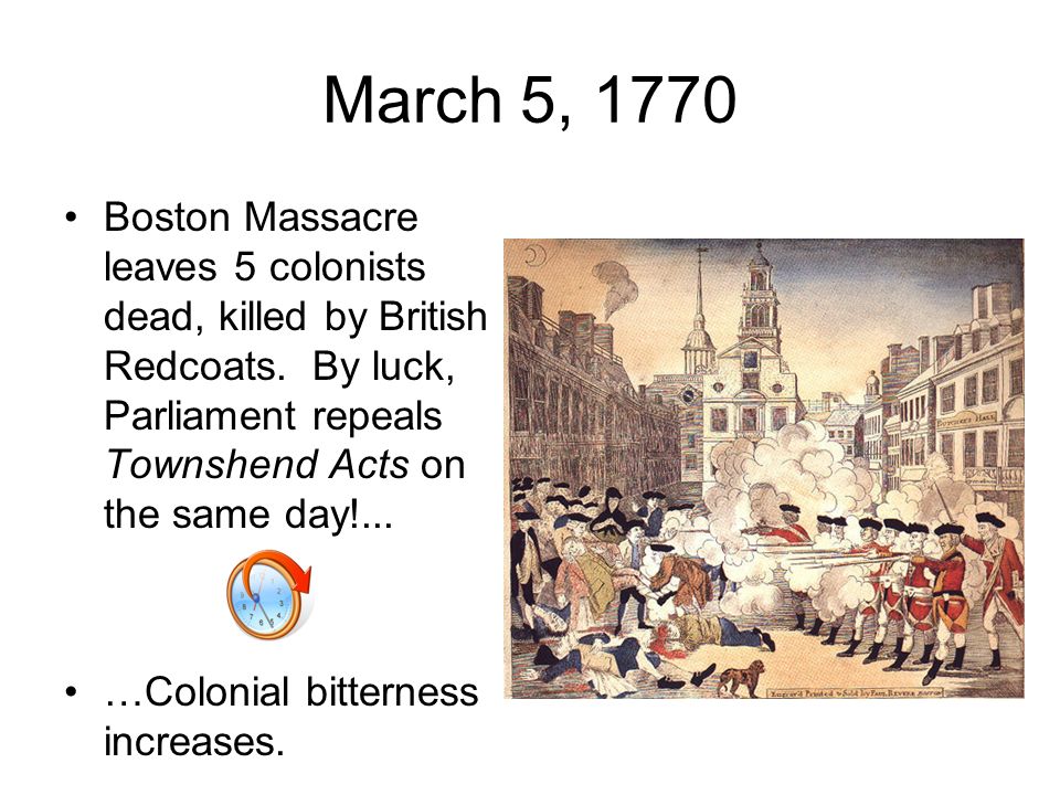 March 5, 1770 Boston Massacre leaves 5 colonists dead, killed by British Redcoats.