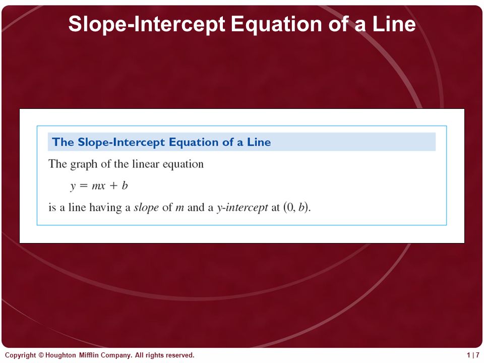 Copyright © Houghton Mifflin Company. All rights reserved. 1 | 7 Slope-Intercept Equation of a Line