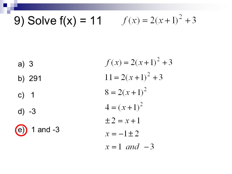 9) Solve f(x) = 11 a) 3 b) 291 c) 1 d) -3 e) 1 and -3