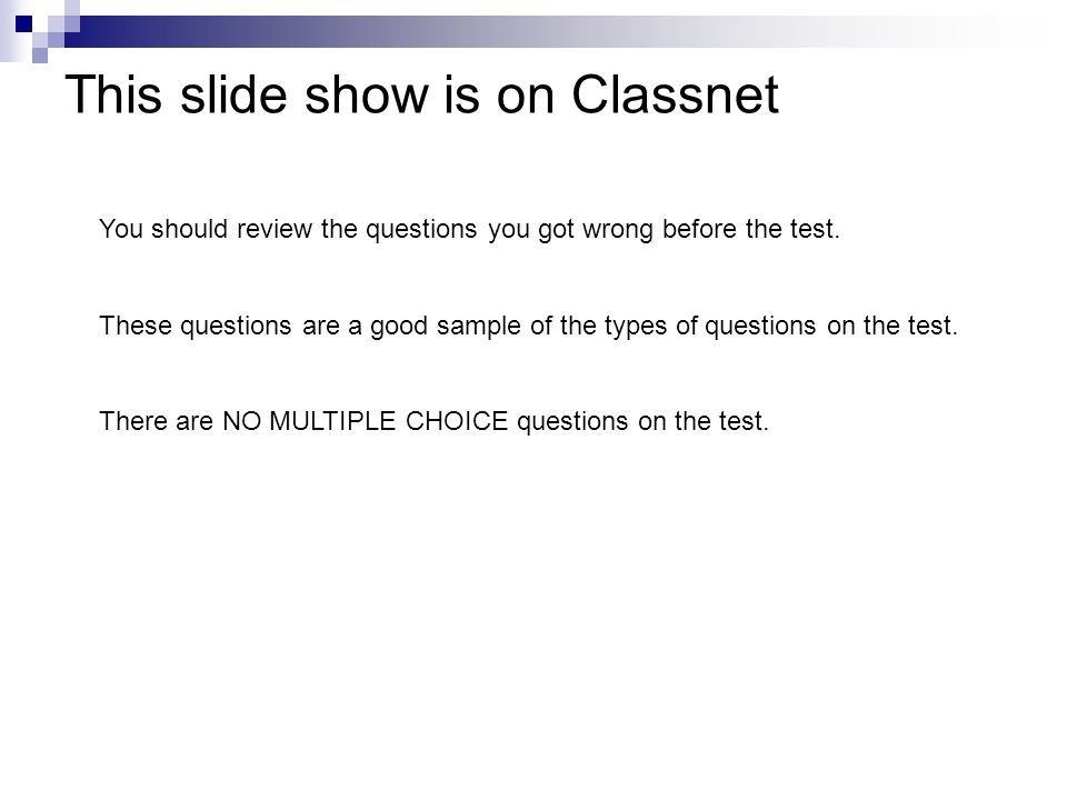 This slide show is on Classnet You should review the questions you got wrong before the test.