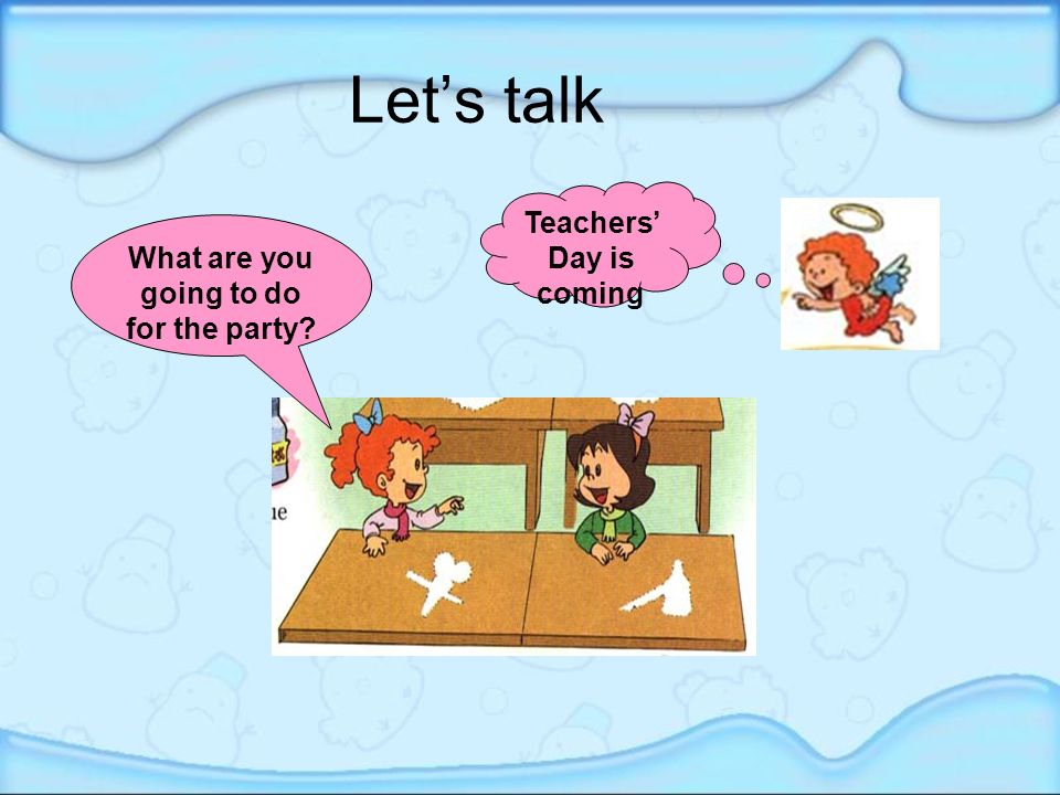 Let’s talk Teachers’ Day is coming What are you going to do for the party