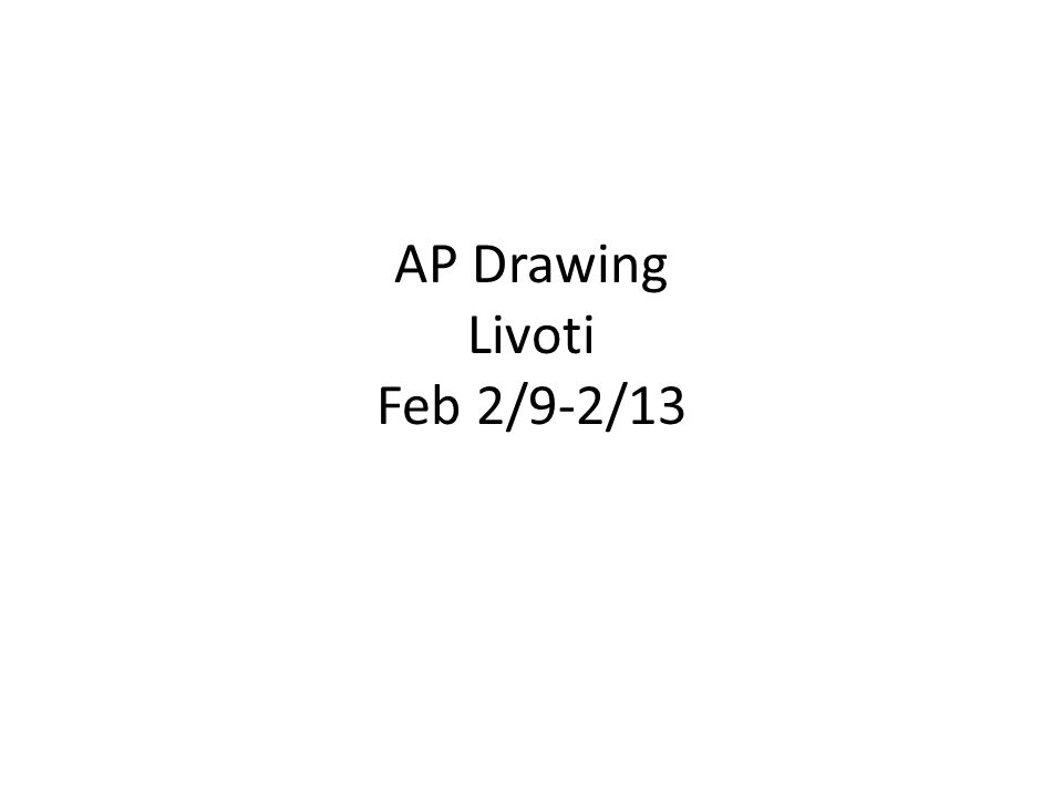 AP Drawing Livoti Feb 2/9-2/13