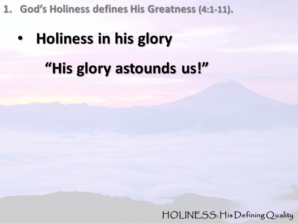 1.God’s Holiness defines His Greatness (4:1-11).