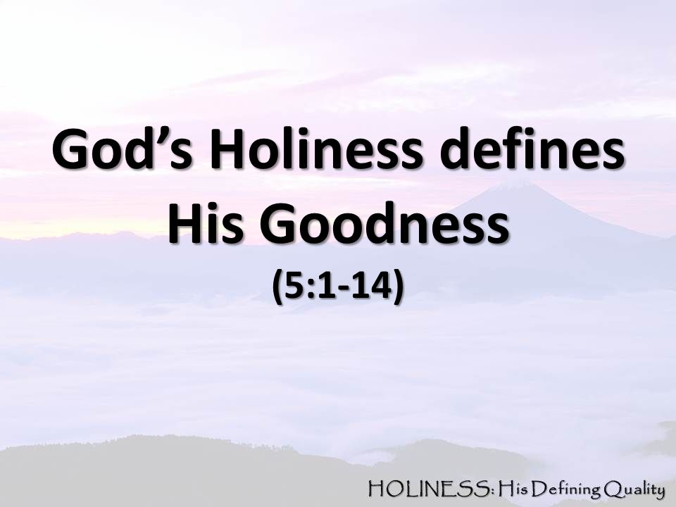 God’s Holiness defines His Goodness (5:1-14)