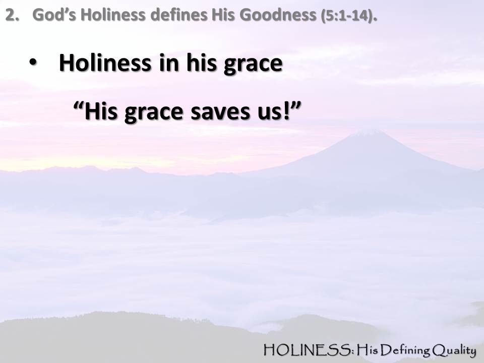 2.God’s Holiness defines His Goodness (5:1-14).