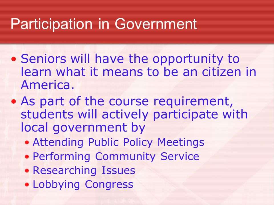 Participation in Government Seniors will have the opportunity to learn what it means to be an citizen in America.