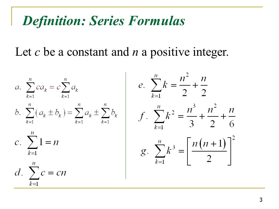 3 Definition: Series Formulas Let c be a constant and n a positive integer.