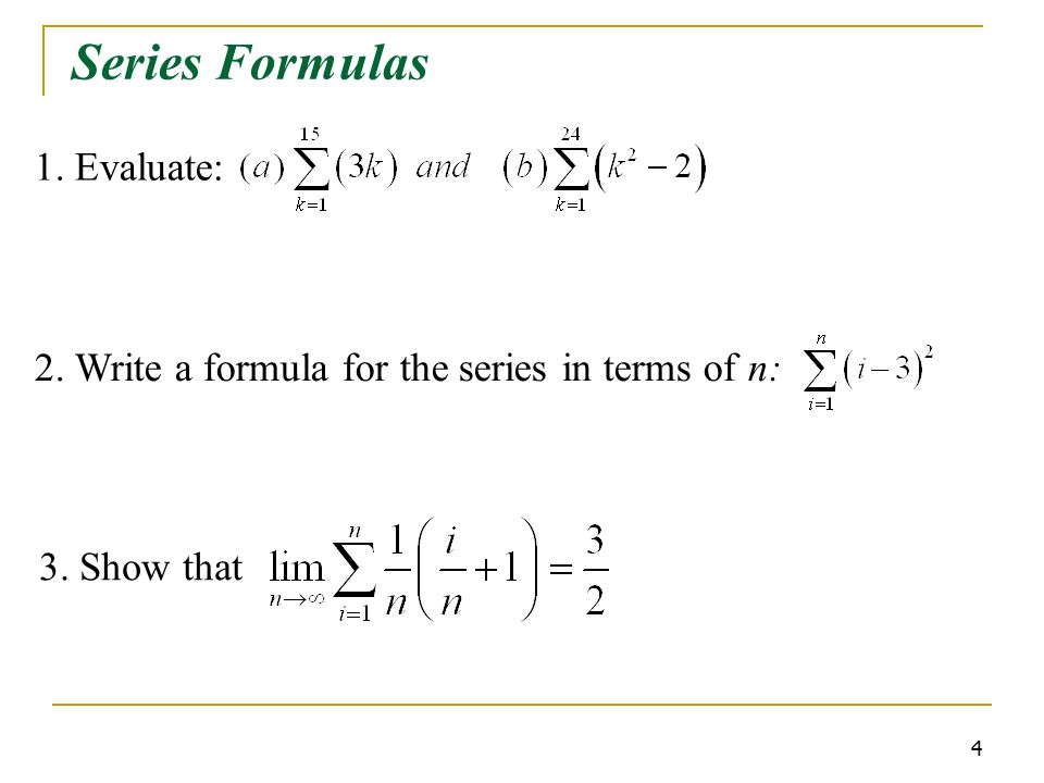 4 Series Formulas 2. Write a formula for the series in terms of n: 3. Show that 1. Evaluate: