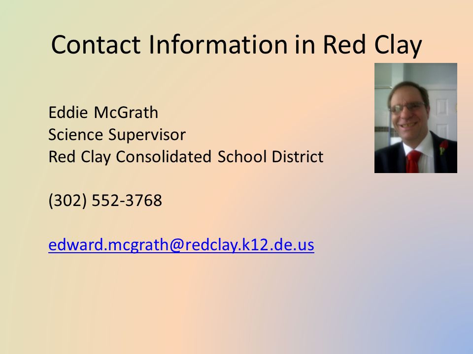 Contact Information in Red Clay Eddie McGrath Science Supervisor Red Clay Consolidated School District (302)
