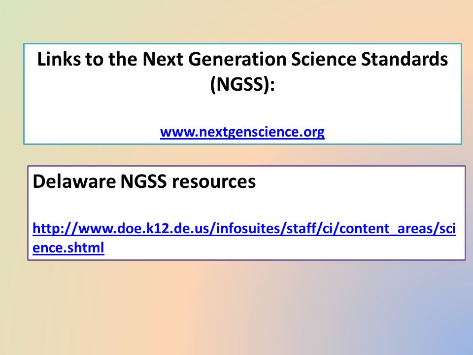 Links to the Next Generation Science Standards (NGSS):   Delaware NGSS resources   ence.shtml   ence.shtml