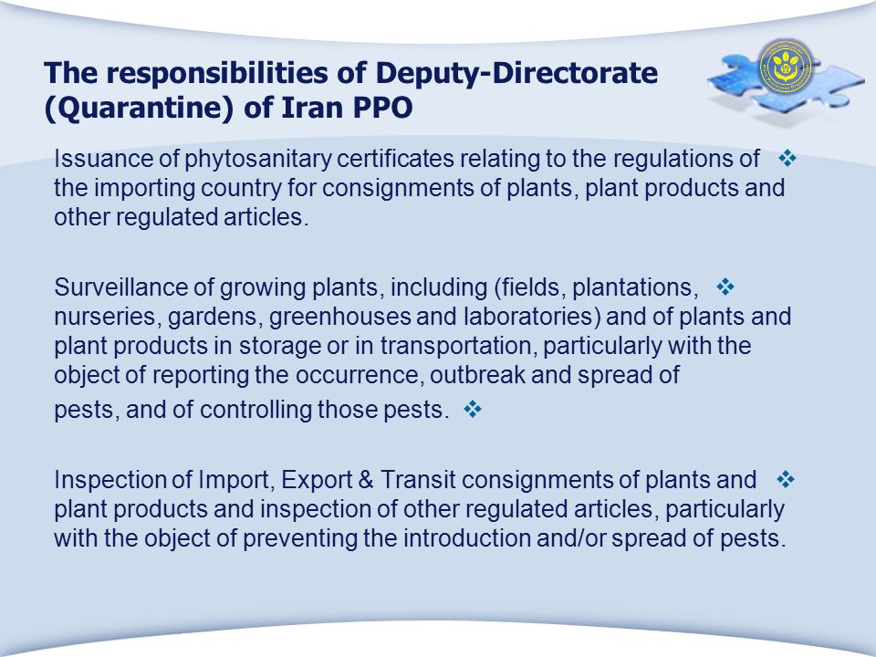 The responsibilities of Deputy-Directorate (Quarantine) of Iran PPO  Issuance of phytosanitary certificates relating to the regulations of the importing country for consignments of plants, plant products and other regulated articles.