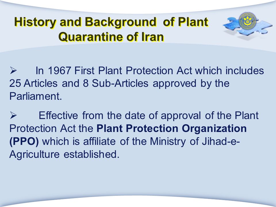 History and Background of Plant Quarantine of Iran  In 1967 First Plant Protection Act which includes 25 Articles and 8 Sub-Articles approved by the Parliament.