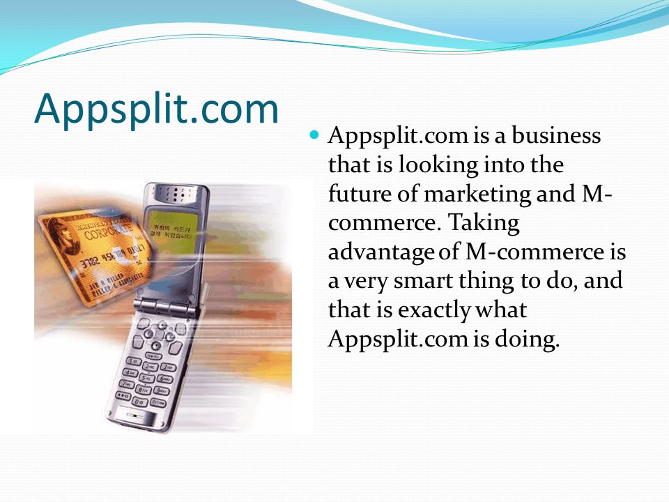 Appsplit.com Appsplit.com is a business that is looking into the future of marketing and M- commerce.
