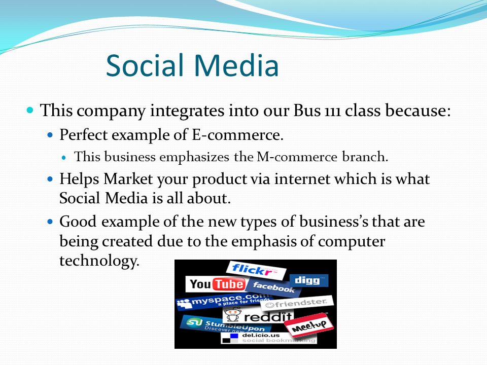 Social Media This company integrates into our Bus 111 class because: Perfect example of E-commerce.