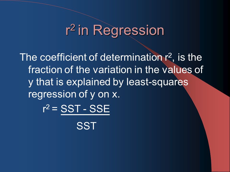 r 2 in Regression The coefficient of determination r 2, is the fraction of the variation in the values of y that is explained by least-squares regression of y on x.