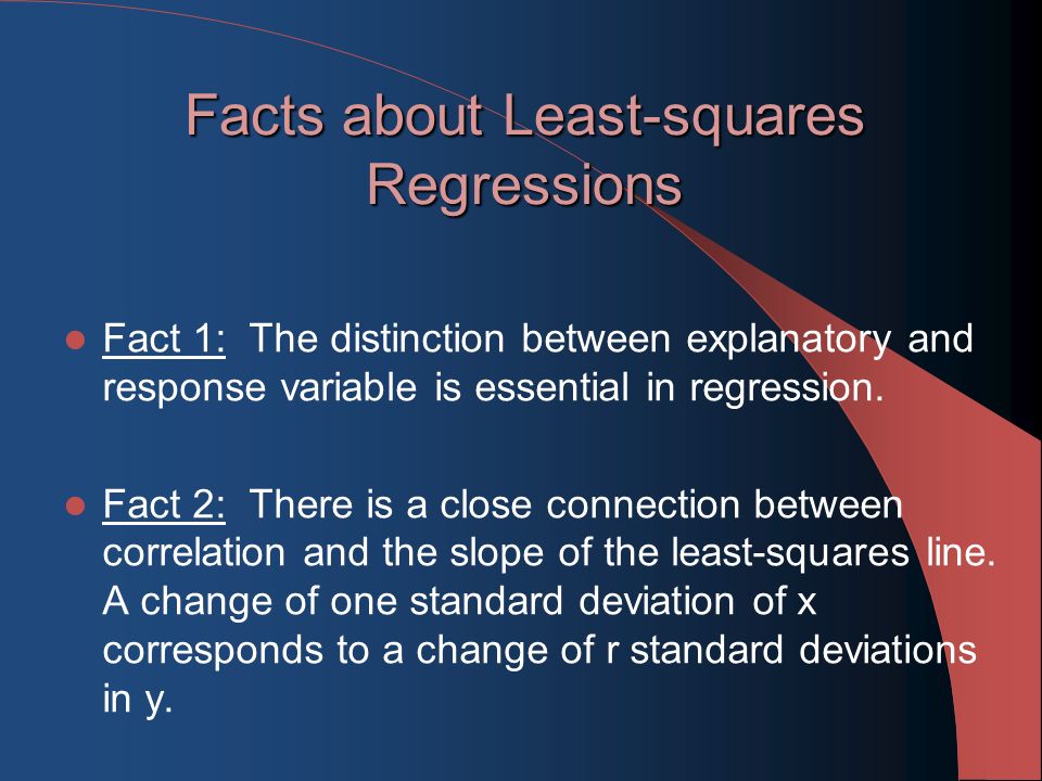 Facts about Least-squares Regressions Fact 1: The distinction between explanatory and response variable is essential in regression.