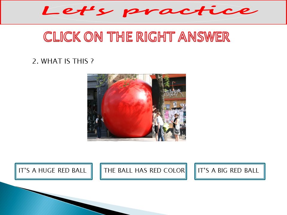 IT’S A HUGE RED BALLTHE BALL HAS RED COLORIT’S A BIG RED BALL 2. WHAT IS THIS