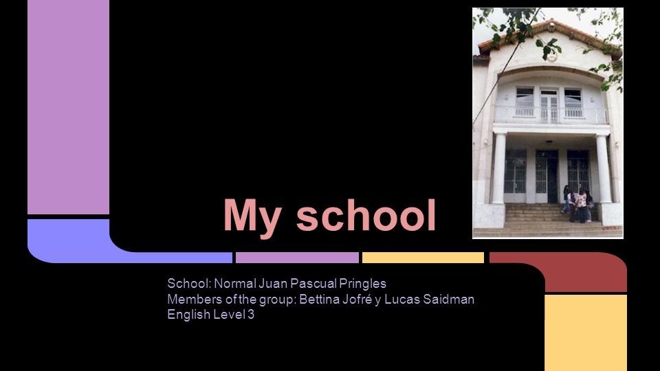 My school School: Normal Juan Pascual Pringles Members of the group: Bettina Jofré y Lucas Saidman English Level 3
