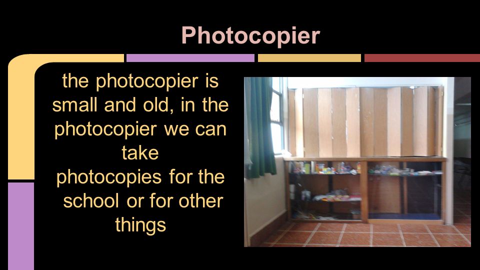 Photocopier the photocopier is small and old, in the photocopier we can take photocopies for the school or for other things