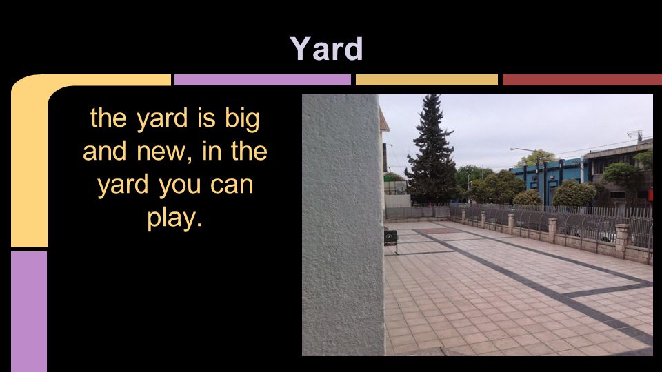 Yard the yard is big and new, in the yard you can play.
