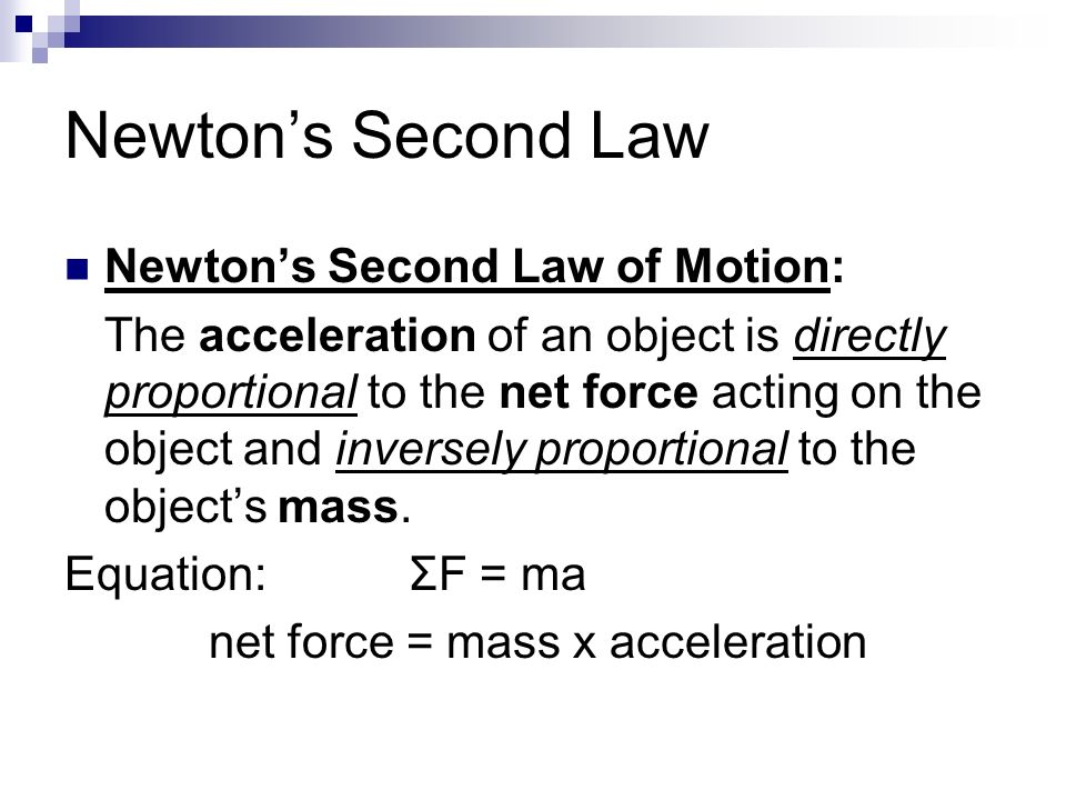 Newton’s Second Law Newton’s Second Law of Motion: The acceleration of an object is directly proportional to the net force acting on the object and inversely proportional to the object’s mass.