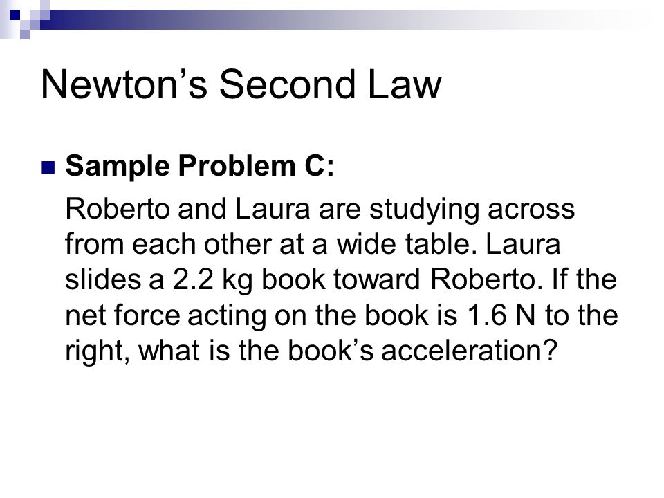 Newton’s Second Law Sample Problem C: Roberto and Laura are studying across from each other at a wide table.
