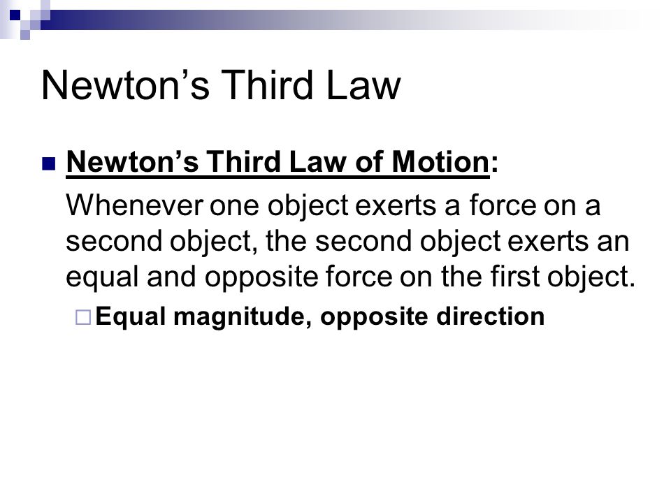 Newton’s Third Law Newton’s Third Law of Motion: Whenever one object exerts a force on a second object, the second object exerts an equal and opposite force on the first object.